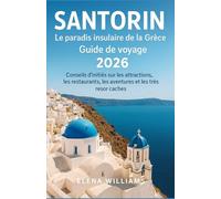 Santorin Le paradis insulaire de la Grèce Guide de voyage 2026: Conseils d'initiés sur les attractions, les restaurants, les aventures et les trésors cachés