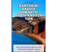 SANTORINI GREECE ROMANTIC SPOTS AND FUN TIPS: Best Vacation Spots for Valentine, Honeymoon and Family Travel: 80 (TRAVELS, VACATIONS AND TOURS)