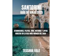 SANTORINI GUÍA DE VIAJE 2025: ATARDECERES, PLAYAS, VINO, HISTORIA Y JOYAS OCULTAS EN LA ISLA MÁS MÁGICA DEL EGEO