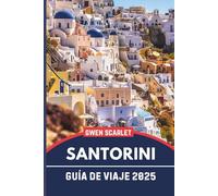 SANTORINI Guía de Viaje 2025: Un manual imprescindible para navegar y vivir la ciudad