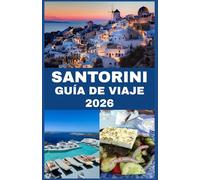 SANTORINI GUÍA DE VIAJE 2026: Donde el cielo se encuentra con el mar: Un viaje desde dentro a través de los tesoros, sabores e historias ocultos de Santorini