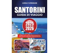 SANTORINI GUIDA DI VIAGGIO 2025-2026: Consigli per vacanze economiche e di lusso, attrazioni da non perdere, itinerari e consigli utili per i visitatori alle prime armi