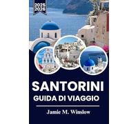 SANTORINI GUIDA DI VIAGGIO 2025-2026: Panorami mozzafiato, villaggi senza tempo e consigli da esperti per un viaggio indimenticabile attraverso l'isola iconica della Grecia