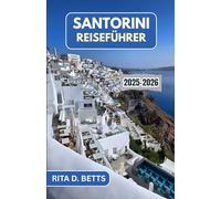 SANTORINI REISEFÜHRER 2025-2026: Eine Reise durch die zeitlose Schönheit, die antiken Wunder und die lebendige Kultur der Insel