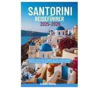 SANTORINI REISEFÜHRER 2025-2026: Entdecken Sie die reiche Geschichte der Insel, atemberaubende Sonnenuntergänge und lokale Spezialitäten für jeden Reisetyp