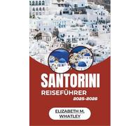 SANTORINI REISEFÜHRER 2025-2026: Erkunden Sie Dörfer an den Klippen, sonnenbeschienene Küsten, alte Legenden und unvergessliche Reisen über die bezauberndste Insel der Ägäis.