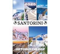 SANTORINI REISEFÜHRER 2025: Entdecken Sie die Schönheit, Kultur und den Charme von Santorin