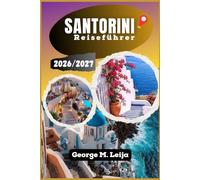 Santorini Reiseführer 2026/2027: Planen Sie Ihre Reise zu den griechischen Inseln mit Expertentipps zu Caldera-Dörfern, Vulkanstränden, lokaler Küche, ... Bootsausflügen und Tipps für das ganze Jahr.