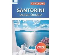SANTORINI REISEFÜHRER 2026: Erkunden Sie atemberaubende griechische Inseln, versteckte Strände und malerische Aussichten - planen Sie perfekte Reiserouten und den ultimativen Urlaub am Mittelmeer
