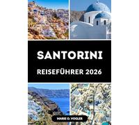 SANTORINI REISEFÜHRER 2026: Erkunden, Verwöhnen & Entspannen: Das ultimative Santorini Reisehandbuch