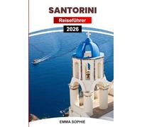 SANTORINI REISEFÜHRER 2026: Erleben Sie weiß getünchte Dörfer, Ausblicke auf die Caldera, köstliche Küche, lokale Traditionen, Nachtleben, Einkaufsmöglichkeiten und Outdoor-Abenteuer.