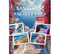 SANTORINI REISEFÜHRER 2026: Ihr Guide zu malerischen Dörfern, Calderablicken, Vulkanabenteuern, traumhaften Stränden und unvergesslichen Inselerlebnissen