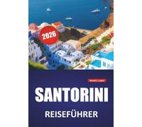 SANTORINI REISEFÜHRER 2026: Top-Aktivitäten, Blick auf die Caldera, lokale Küche, Strände und Reisetipps für die Erkundung der Kykladeninseln Griechenlands