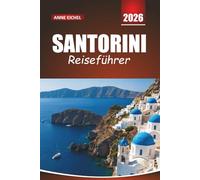 SANTORINI REISEFÜHRER 2026: Wichtige Tipps, atemberaubende Aussichten, lokale Küche und romantische Routen auf Griechenlands berühmter Insel