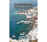 SANTORINI TAVEL GUIDE 2025: Discover the Best Beaches, Sunsets, Local Food, Hotels & Hidden Gems (Quiet Wild: The Mindful Explorer Series)