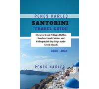 Santorini Travel Guide 2025 - 2026: Discover Iconic Villages,Hidden Beaches, Local Cuisine, and Unforgettable Day Trips in the Greek Islands