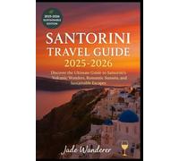 Santorini Travel Guide 2025-2026: Discover the Ultimate Guide to Santorini’s Volcanic Wonders, Romantic Sunsets, and Sustainable Escapes