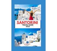 SANTORINI TRAVEL GUIDE 2025: Discover Unique Adventures from Glaciers to Wildlife and Indigenous Traditions