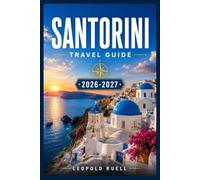 SANTORINI TRAVEL GUIDE 2026-2027: Plan Your Perfect Aegean Escape from Oia to Akrotir