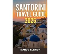 SANTORINI TRAVEL GUIDE 2026: A Complete Santorini Travel Guide 2026 Edition for Families, First-Timers, Returning Travelers, and Budget Explorers: ... Secrets, Hotels, Food & Must-See Attractions.