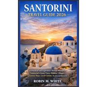 SANTORINI TRAVEL GUIDE 2026: A Practical and Experience-Driven Manual to Santorini’s Iconic Views, Hidden Villages, Luxury Stays, Local Cuisine, ... White's Ultimate Travel and Tourist Guides)