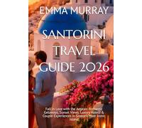 SANTORINI TRAVEL GUIDE 2026: Fall in Love with the Aegean: Romantic Getaways, Sunset Views, Luxury Hotels & Couple Experiences in Greece’s Most Iconic Island