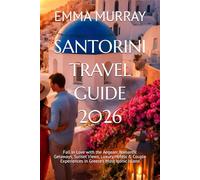 SANTORINI TRAVEL GUIDE 2026: Fall in Love with the Aegean: Romantic Getaways, Sunset Views, Luxury Hotels & Couple Experiences in Greece’s Most Iconic Island