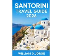 SANTORINI TRAVEL GUIDE 2026: Unlock the Island’s Cultural Highlights, and Must-See Attractions