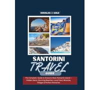 Santorini Travel Guide: The Complete Guide to Greece’s Most Romantic Island - Hidden Gems, Stunning Beaches, Local Food, Wineries, Villages & Perfect Itineraries