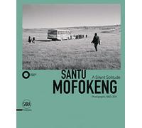 Santu Mofokeng: A Silent Solitude. Photographs 1982-2011