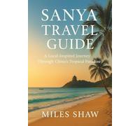 Sanya Travel Guide: A Local-Inspired Journey Through China's Tropical Paradise (Miles Shaw Travel Editions)