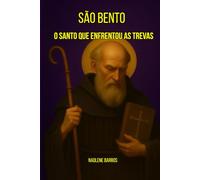São Bento O Santo que Enfrentou as Trevas: Um guerreiro da fé. Um homem de silêncio. Um escudo contra o mal (OS SANTOS DE TODO DIA)