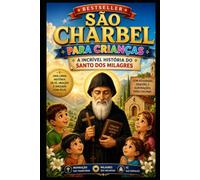 SÃO CHARBEL PARA CRIANÇAS: A INCRÍVEL HISTÓRIA DO SANTO DOS MILAGRES