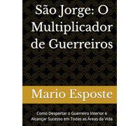 São Jorge: O Multiplicador de Guerreiros: Como Despertar o Guerreiro Interior e Alcançar Sucesso em Todas as Áreas da Vida