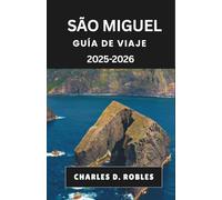 SÃO MIGUEL GUÍA DE VIAJE 2025-2026: Explora la naturaleza, la cultura y la gastronomía a través de rutas detalladas y conocimientos locales.