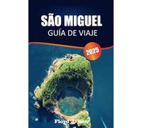 SÃO MIGUEL GUÍA DE VIAJE 2025: Experimentar la cultura, la historia, la comida, los paisajes, los mercados y los consejos locales para los visitantes en la Isla Verde de las Azores