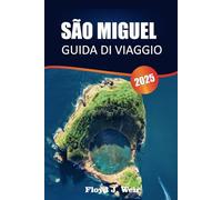 SÃO MIGUEL GUIDA DI VIAGGIO 2025: Vivere la cultura, la storia, il cibo, i paesaggi, i mercati e i consigli locali per i visitatori dell'isola verde delle Azzorre.