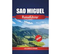 Sao Miguel Reiseführer 2025: Erkundung der wichtigsten Attraktionen, Küche, Strände, Natur, wichtige Tipps und Abenteuer auf den Azoren in Portugal