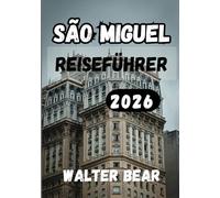 São Miguel Reiseführer 2026: Die grüne Insel entdecken: Natur, Kultur und Abenteuer in São Miguel