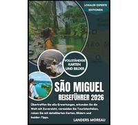 São Miguel Reiseführer 2026: Übertreffen Sie alle Erwartungen, erkunden Sie die Welt mit Zuversicht, vermeiden Sie Touristenfallen, reisen Sie mit ... und Insider-Tipps (Lokaler Experte Editionen)