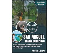 São Miguel Travel Guide 2026: Beyond Expectations, Explore with Confidence, Skip the Tourist Traps, Travel with Full Maps, Images and Local Insight (Local Expert Editions)