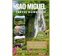 SAO MIGUEL TRAVEL GUIDE: Explore São Miguel Like a Pro; Detailed Itineraries, Local Secrets, Scenic Drives, and Must-See Highlights