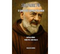 São Padre Pio: O Santo que Sofreu por Amor (OS SANTOS DE TODO DIA)