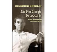 SÃO PIER GIORGIO FRASSATI - MODELO FASCINANTE PARA A JUVENTUDE DE HOJE