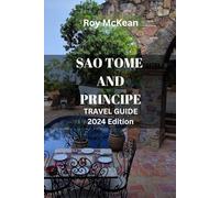 Sao Tome and Principe Travel Guide 2024 Edition: Unveiling São Tomé and Príncipe: Exploring the Rich History, Unique Flora, Fauna, Culture, and ... Gems (Roy McKean Travel Tour Resources)