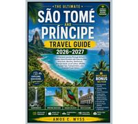 SÃO TOMÉ AND PRÍNCIPE TRAVEL GUIDE 2026-2027: A Practical Journey Through Africa's Hidden Island Paradise with Step-by-Step Itineraries, Beaches ... Transportation and Essential Travel Advice