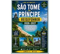 SÃO TOMÉ UND PRÍNCIPE REISEFÜHRER 2026-2027: Eine praktische Reise durch Afrikas verborgenes Inselparadies - Reiserouten, Strände, Regenwälder, die ... Transport und wichtige Reisetipps
