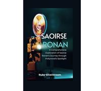 SAOIRSE RONAN: A Comprehensive Exploration of Saoirse Ronan's Journey through Hollywood's Spotlight