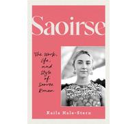 Saoirse : The Work, Life, and Style of Saoirse Ronan