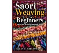 Saori Weaving For Beginners: Step-by-Step Techniques for Creative Textiles